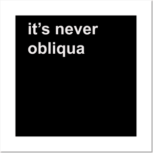 It's never obliqua Posters and Art